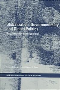 Globalization, Governmentality and Global Politics : Regulation for the Rest of Us? (Paperback)