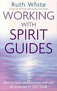 Working with Spirit Guides : How to Meet, Communicate with and be Protected by Your Guide (Paperback)