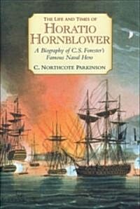 The Life and Times of Horatio Hornblower: A Biography of C.S. Foresters Famous Naval Hero (Paperback)