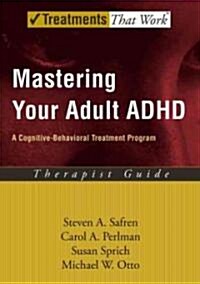 Mastering Your Adult ADHD: A Cognitive-Behavioral Treatment Program Therapist Guide (Paperback, 2004. 2nd Print)