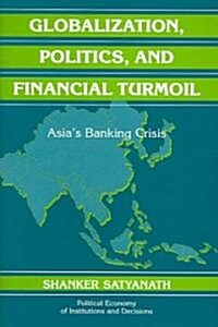Globalization, Politics, and Financial Turmoil : Asias Banking Crisis (Hardcover)