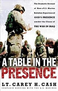 A Table in the Presence: The Dramatic Account of How A U.S. Marine Battalion Experienced Gods Presence Amidst the Chaos of the War in Iraq (Paperback)