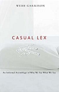 Casual Lex: An Informal Assemblage of Why We Say What We Say (Paperback)