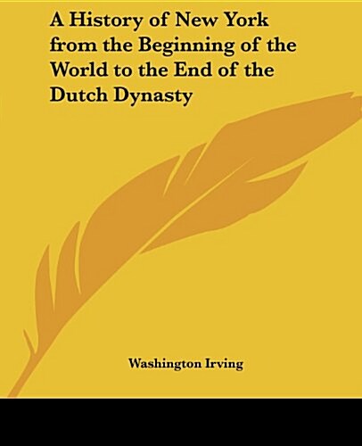 A History of New York from the Beginning of the World to the End of the Dutch Dynasty (Paperback)