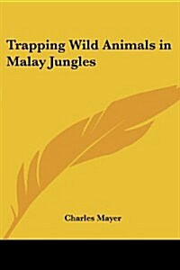 Trapping Wild Animals in Malay Jungles (Paperback)
