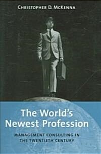 The Worlds Newest Profession : Management Consulting in the Twentieth Century (Hardcover)