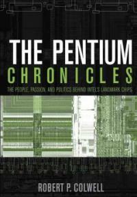 The Pentium chronicles : the people, passion, and politics behind Intel's landmark chips