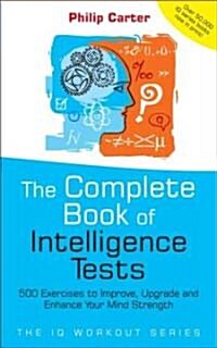 The Complete Book of Intelligence Tests : 500 Exercises to Improve, Upgrade and Enhance Your Mind Strength (Paperback)