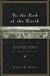 To the End of the Earth: A History of the Crypto-Jews of New Mexico (Hardcover)