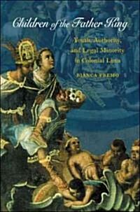Children of the Father King: Youth, Authority, and Legal Minority in Colonial Lima (Paperback)