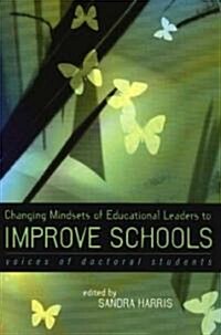 Changing Mindsets of Educational Leaders to Improve Schools: Voices of Doctoral Students (Paperback)