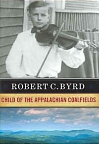 Robert C. Byrd : Child of the Appalachian Coalfields (Hardcover)