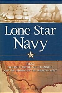 Lone Star Navy: Texas, the Fight for the Gulf of Mexico, and the Shaping of the American West (Hardcover)