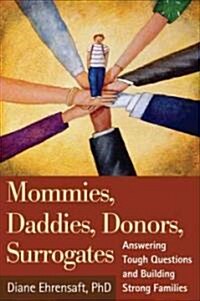 Mommies, Daddies, Donors, Surrogates: Answering Tough Questions and Building Strong Families (Paperback)