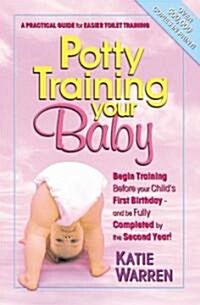 Potty Training Your Baby: A Practical Guide for Easier Toilet Training (Paperback)