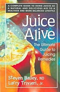 Juice Alive, Second Edition: The Ultimate Guide to Juicing Remedies (Paperback, 2)