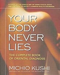 Your Body Never Lies: The Complete Book of Oriental Diagnosis (Paperback)