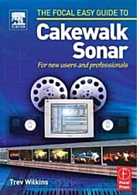Focal Easy Guide to Cakewalk Sonar : For New Users and Professionals (Paperback)