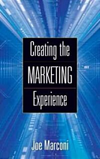 Creating the Marketing Experience: New Strategies for Building Relationships with Your Target Market                                                   (Hardcover)