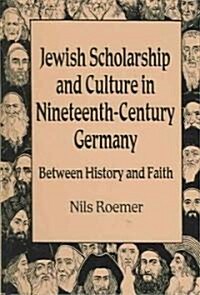 Jewish Scholarship and Culture in Nineteenth-Century Germany: Between History and Faith (Hardcover)