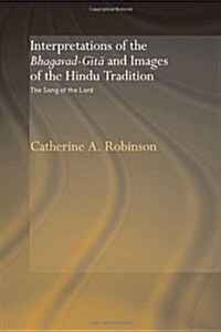 Interpretations of the Bhagavad-Gita and Images of the Hindu Tradition : The Song of the Lord (Hardcover)