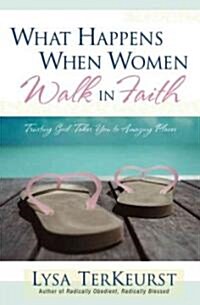 What Happens When Women Walk in Faith: Trusting God Takes You to Amazing Places (Paperback)