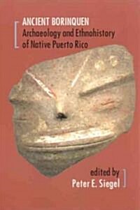 Ancient Borinquen: Archaeology and Ethnohistory of Native Puerto Rico (Paperback, First Edition)