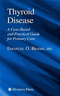 Thyroid Disease: A Case-Based and Practical Guide for Primary Care (Hardcover, 2005)