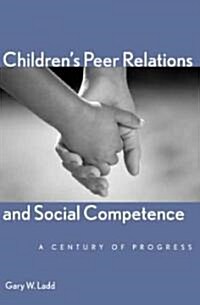 Childrens Peer Relations and Social Competence: A Century of Progress (Hardcover)