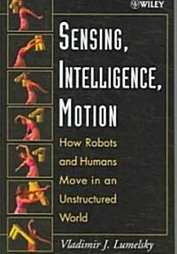 Sensing, Intelligence, Motion: How Robots and Humans Move in an Unstructured World (Hardcover)