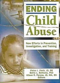 Ending Child Abuse: New Efforts in Prevention, Investigation, and Training (Paperback)