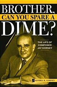 Brother, Can You Spare a Dime?: The Life of Composer Jay Gorney (Paperback)