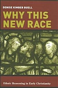 Why This New Race: Ethnic Reasoning in Early Christianity (Hardcover)