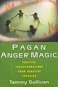 Pagan Anger Magic: Positive Transformations from Negative Energies (Paperback)