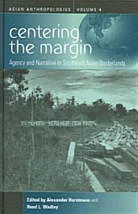 Centering the Margin : Agency and Narrative in Southeast Asian Borderlands (Hardcover)