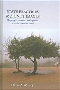 State Practices and Zionist Images : Shaping Economic Development in Arab Towns in Israel (Hardcover)