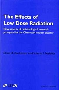 The Effects of Low Dose Radiation: New Aspects of Radiobiological Research Prompted by the Chernobyl Nuclear Disaster                                  (Hardcover)