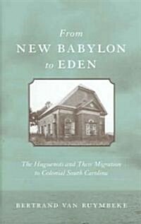 From New Babylon to Eden: The Huguenots and Their Migration to Colonial South Carolina (Hardcover)