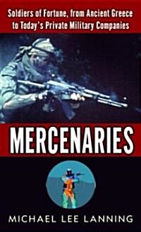 Mercenaries: Mercenaries: Soldiers of Fortune, from Ancient Greece to Today#s Private Military Companies (Mass Market Paperback)