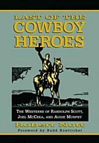 Last of the Cowboy Heroes: The Westerns of Randolph Scott, Joel McCrea, and Audie Murphy (Paperback, Special and Rev)