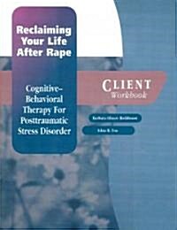 Reclaiming Your Life After Rape: Client Workbook : Cognitive-behavioral therapy for post-traumatic stress disorder (Paperback)