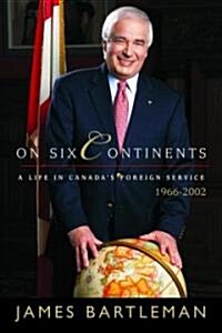 On Six Continents: A Life in Canadas Foreign Service, 1966-2002 (Paperback)