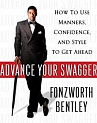 Advance Your Swagger: How to Use Manners, Confidence, and Style to Get Ahead (Hardcover)
