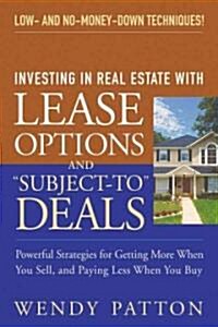 Investing in Real Estate with Lease Options and Subject-To Deals: Powerful Strategies for Getting More When You Sell, and Paying Less When You Buy   (Paperback)