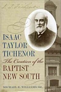 Isaac Taylor Tichenor: The Creation of the Baptist New South (Hardcover)