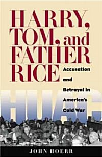 Harry, Tom, and Father Rice: Accusation and Betrayal in Americas Cold War (Hardcover)