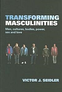 Transforming Masculinities : Men, Cultures, Bodies, Power, Sex and Love (Paperback)