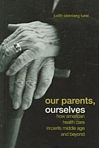 Our Parents, Ourselves: How American Health Care Imperils Middle Age and Beyond (Paperback)