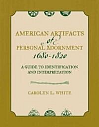 American Artifacts of Personal Adornment, 1680-1820: A Guide to Identification and Interpretation (Paperback)