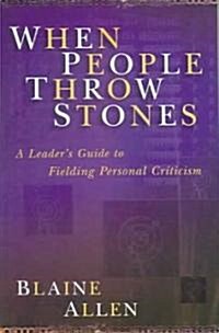 When People Throw Stones: A Leaders Guide to Fielding Personal Criticism (Paperback)